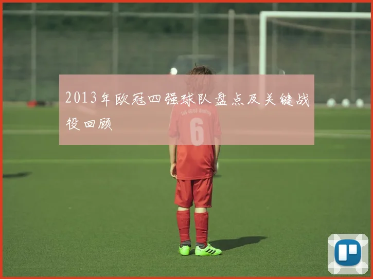 2013年欧冠四强球队盘点及关键战役回顾