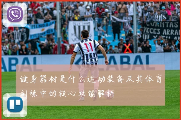 健身器材是什么运动装备及其体育训练中的核心功能解析
