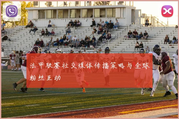 法甲联赛社交媒体传播策略与全球粉丝互动